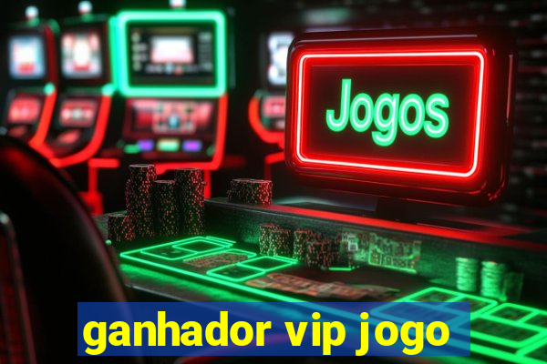 ganhador vip jogo